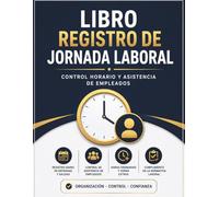 Libro Registro De Jornada Laboral: Control Horario y Asistencia de Empleados: Cuaderno Oficial para el Registro de Entradas, Salidas y Horas Extras
