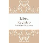 Libro Registro horario trabajadores: Registro de jornada. De acuerdo al Real Decreto-Ley 8/2019, de 8 de marzo (BOE 12 marzo de 2019). Tamaño A4.