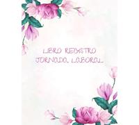 Libro Registro Jornada Laboral: Mes Por Página | Profesional Cuaderno de Registro Horario y Seguimiento Empleados del Tiempo Diario, Semanal y Mensual ... De Trabajo | Más Las Horas Extras | Tamaño A4