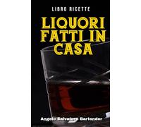 LIBRO RICETTE LIQUORI FATTI IN CASA (COCKTAILS ALCOLICI E ANALCOLICI: Ricette, ingredienti, metodi di produzione e teoria. VINO e BIRRA.)