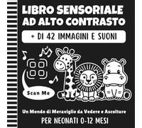 Libro Sensoriale ad Alto Contrasto per Neonati 0-12 Mesi: 42 Immagini + Suoni Reali. Stimola la Vista e l'Udito. Pagine con Retro Bianco per i Primi Scarabocchi. Idea Regalo Nascita e Montessori