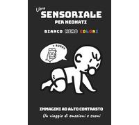 Libro Sensoriale per Neonati - Bianco, Nero, Colori: Immagini ad alto contrasto, suoni e rumori bianchi per stimolare la vista e l’ascolto da 0 a 18 mesi