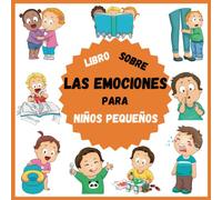 Libro sobre las Emociones para Niños Pequeños: Todo sobre los primeros sentimientos infantiles para Niños Niñas y Padres que quieran aprender a ... de los niños. Incluye interesantes ejercicios