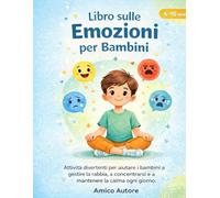 Libro sulle Emozioni per Bambini (6-10 anni): Attività divertenti per aiutare i bambini a gestire la rabbia, a concentrarsi e a mantenere la calma ogni giorno