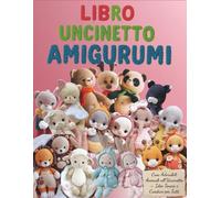 Libro Uncinetto Amigurumi: Crea Adorabili Animali all’Uncinetto - Idee Tenere e Creative per Tutti