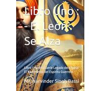 Libro Uno : - El León Se Alza: Libro Uno de la Serie Legado del Khalsa: El Nacimiento del Espíritu Guerrero