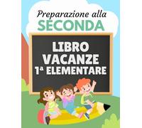 Libro vacanze 1 elementare - Preparazione alla seconda: Esercizi di Italiano, Matematica, Inglese, Storia, Geografia e Scienze per prepararsi al nuovo anno scolastico