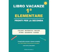 Libro Vacanze 1 Elementare: Pronti per la Seconda: compiti delle vacanze e ripasso completo di italiano, matematica, inglese, storia, geografia e ... grandi, test finale e tutte le soluzioni