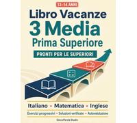 Libro Vacanze 3 Media Prima Superiore: Pronti per le superiori - compiti vacanze terza media con esercizi progressivi di Italiano, Matematica e Inglese, soluzioni verificate e autovalutazione