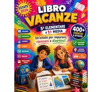 Libro Vacanze 5 Elementare per Entrare in Prima Media: 400+ Esercizi di Italiano, Matematica, Inglese, Storia, Geografia, Scienze ed Educazione Civica | Età 10-11 Anni | Con Soluzioni Complete