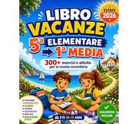 Libro Vacanze 5 Elementare per Entrare in Prima Media: Finalmente Preparati per la Scuola Secondaria con 300+ Esercizi e Attività delle Principali ... Inglese, Educazione Civica | Età 10-11 Anni