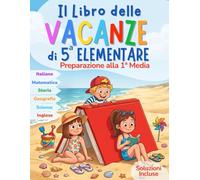 Libro Vacanze 5 Elementare Preparazione 1 Media: Compiti delle vacanze e ripasso completo per prepararsi alla prima media. Esercizi di italiano, ... geografia e scienze. Soluzioni incluse