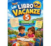 Libro Vacanze 5 Elementare Preparazione 1 Media: Il quaderno estivo ideale per consolidare le competenze della scuola primaria e affrontare con ... alla scuola secondaria di primo grado