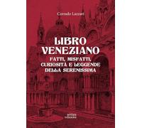 Libro veneziano. Fatti, misfatti, curiosità e leggende della Serenissima