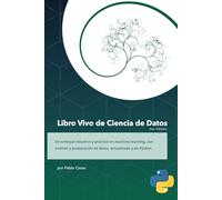 Libro Vivo de Ciencia de Datos 2ed. Python: Aprende los fundamos detrás de la Ciencia de Datos en un mundo dónde la IA exige un mayor entendimiento ... intuición para resolver cualquier problema.