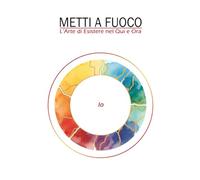 Libro1: Metti a Fuoco: L'Arte di Esistere nel Qui e Ora (Artemedita)
