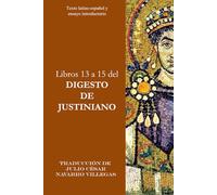 Libros 13 a 15 del Digesto de Justiniano: Texto latino-español y ensayo introductorio: 5 (Digesta Iustiniani Imperatoris (versión impresa))