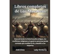 Libros completos de Los Macabeos: Descubriendo la historia judía antigua, los conflictos religiosos y la guerra asmonea jamás contada que moldeó la fe y desafió a los imperios.