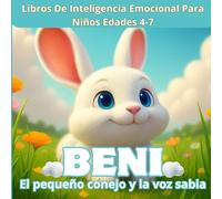 Libros De Inteligencia Emocional Para Niños Edades 4-7. Beni El pequeño conejo y la voz sabia.: Un cuento infantil conmovedor sobre la valentía, los sueños y creer en uno mismo.