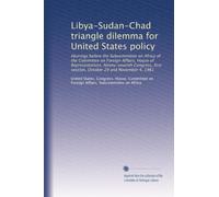 Libya-Sudan-Chad triangle dilemma for United States policy: Hearings before the Subcommittee on Africa of the Committee on Foreign Affairs, House of ... session, October 29 and November 4, 1981