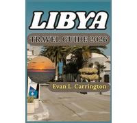 LIBYA TRAVEL GUIDE 2026: Understanding Libya’s History, Cities, Culture, and Contemporary Realities (Evan L. Carrington World Travel Collection)