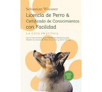 Licencia de Perro & Certificado de Conocimientos con Facilidad - La Guía Práctica: Con el Conocimiento y las Habilidades Necesarias para Obtener la ... Plan de Preparación & Preguntas de Examen