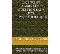 LICENCING EXAMINATION QUESTION BANK FOR PHYSIOTHERAPISTS: An Evidence-based Compilation of 350 Vignette-Based Questions and Answers