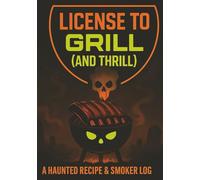 License to Grill (and Thrill): A Haunted Recipe & Smoker Log - Horror-Themed Blank Journal