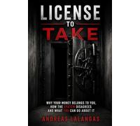 LICENSED TO TAKE: Why your money belongs to you, how the system disagrees, and what you can do about it