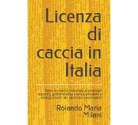Licenza di caccia in Italia: Dalla normativa nazionale ai calendari regionali, gestione della licenza, sicurezza e consigli pratici per cacciatori responsabili