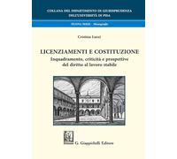 Licenziamenti e Costituzione. Inquadramento, criticità e prospettive del diritto al lavoro stabile (Collana del Dipartimento di Giurisprudenza dell'Università di Pisa)