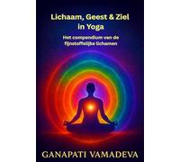Lichaam, Geest & Ziel in Yoga - Het compendium van de fijnstoffelijke lichamen: Alles wat je moet weten over: het fijnstoffelijke lichaam, het astrale ... - Praktische gidsen voor een bewust leven)