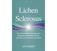 Lichen Sclerosus: Von mysteriösen Symptomen zur Diagnose und darüber hinaus: Ursachen und Anzeichen verstehen