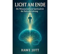 Licht am Ende: Die Wissenschaft und Spiritualität der Nahtoderfahrung