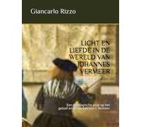LICHT EN LIEFDE IN DE WERELD VAN JOHANNES VERMEER: Een theologische visie op het geloof en de werken van J. Vermeer