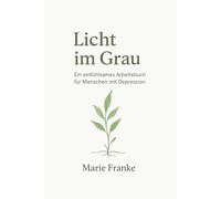 Licht im Grau: Ein einfühlsames Arbeitsbuch für Menschen mit Depressionen
