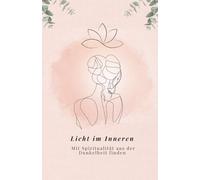 Licht im Inneren - Mit Spiritualität aus der Dunkelheit finden: Du bist nicht allein - Spirituelle Wege aus emotionaler Schwere - mit Achtsamkeit, Meditation und Energiearbeit