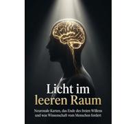 Licht im leeren Raum: Neuronale Karten, das Ende des freien Willens und was Wissenschaft vom Menschen fordert