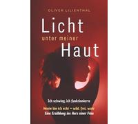 Licht unter meiner Haut: Ich schwieg, ich funktionierte. Heute bin ich echt - wild, frei, wahr. Eine Erzählung ins Herz einer Frau.