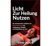 Licht zur Heilung nutzen: Ein umfassender Leitfaden zur Rotlichttherapie für Verjüngung, Vitalität und Wohlbefinden der Haut