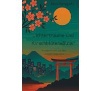 Lichterträume und Kirschblütenwälder: Neun Kurzgeschichten aus dem Land der Gegensätze