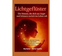 LICHTGEFLÜSTER: „Die Stimme, die dich aus Angst und Schmerz zurück ins Leben ruft" (Kosmische Weisheit: Dein Weg zur spirituellen Erweckung)