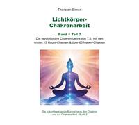 Lichtkörper-Chakrenarbeit Band 1 Teil 2: Die revolutionäre Chakren-Lehre von T.S. mit den ersten 15 Haupt-Chakren & über 60 Neben-Chakren