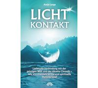 LICHTKONTAKT: Liebevolle Verbindung mit der geistigen Welt und der Akasha Chronik - wie ich Channeln lernte und spirituelle Heilung fand!