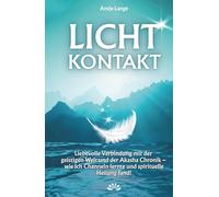 LICHTKONTAKT: Liebevolle Verbindung mit der geistigen Welt und der Akasha Chronik - wie ich Channeln lernte und spirituelle Heilung fand!