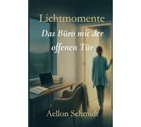 Lichtmomente - Das Büro mit der offenen Tür: Eine kraftvolle Cozy-Healing-Fantasy über Enttäuschung, Hingabe und die überwältigende Erfahrung, von ... (Lichtmomente - Cozy Fantasy im Alltäglichen)