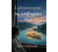 Lichtmomente - Das Schiff auf dem Fluss: eine tief berührende Cozy-Healing-Fantasy über Seelenverbindungen, innere Gewissheit und die sanfte Erlösung, nicht alles verstehen zu müssen
