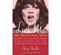Lick Me: How I Became Cherry Vanilla: How I Became Cherry Vanilla (by way of the Copacabana, Madison Avenue, the Fillmore East, Andy Warhol, David Bowie, and the Police)
