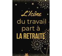 L'Icône du Travail part à la Retraite: 100 pages de gratitude, d'anecdotes et de vœux sincères | Le livre d'or indispensable pour célébrer un collègue irremplaçable | Cadeau idéal pour pot de départ
