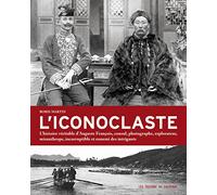L'iconoclaste: L'histoire véritable d'Auguste François, consul, photographe, explorateur, misanthrope, incorruptible et ennemi des intrigants